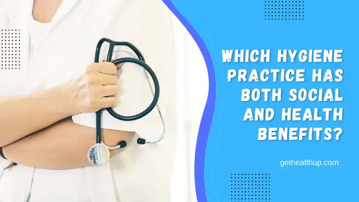 Which Hygiene Practice Has Both Social And Health Benefits?