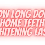 How Long Does Home Teeth Whitening Last