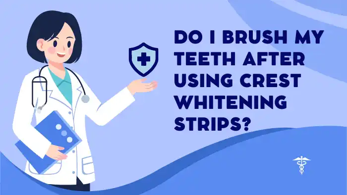 Do I Brush My Teeth After Using Crest Whitening Strips?