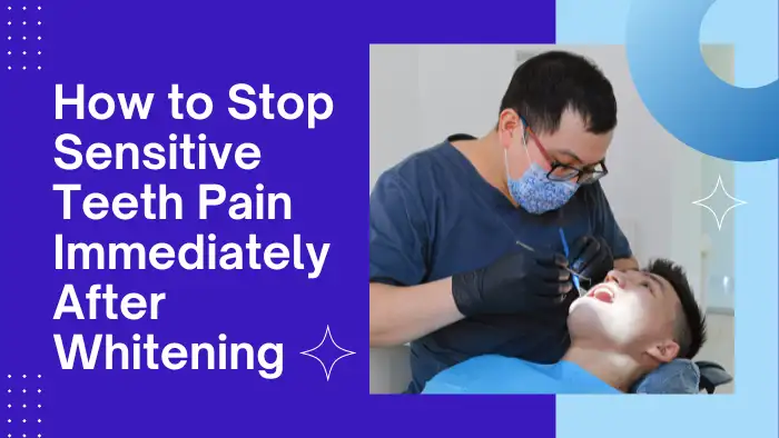 How to Stop Sensitive Teeth Pain Immediately After Whitening