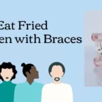 Can I Eat Fried Chicken with Braces