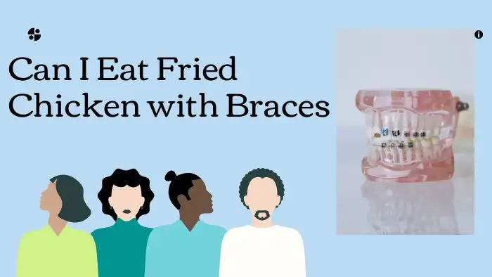 Can I Eat Fried Chicken with Braces