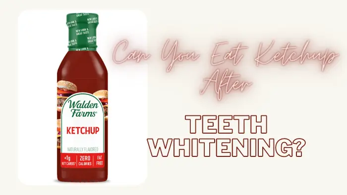 Can You Eat Ketchup After Teeth Whitening
