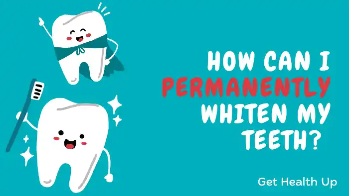 How can i permanently whiten my teeth?