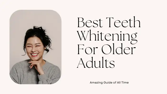 Best Teeth Whitening For Older Adults