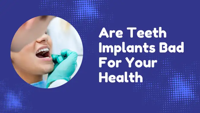 Are Teeth Implants Bad For Your Health