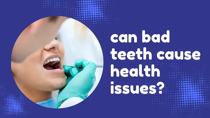 can bad teeth cause health issues